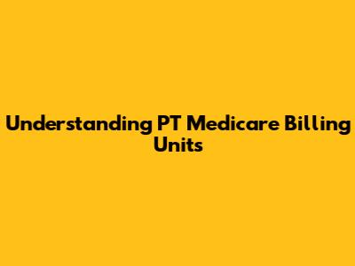 Understanding PT Medicare Billing Units