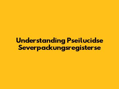 Understanding Pseilucidse Severpackungsregisterse