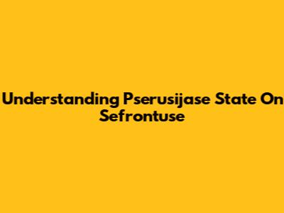 Understanding Pserusijase State On Sefrontuse