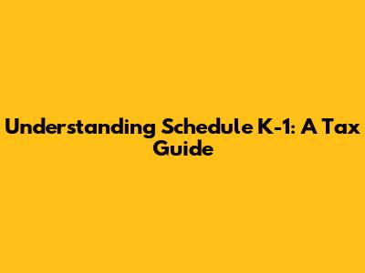Understanding Schedule K-1: A Tax Guide