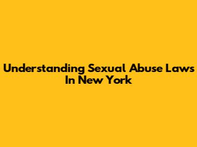 Understanding Sexual Abuse Laws In New York