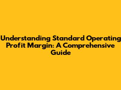 Understanding Standard Operating Profit Margin: A Comprehensive Guide