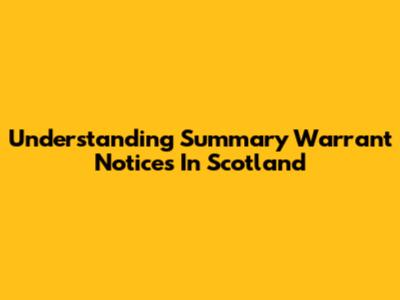 Understanding Summary Warrant Notices In Scotland
