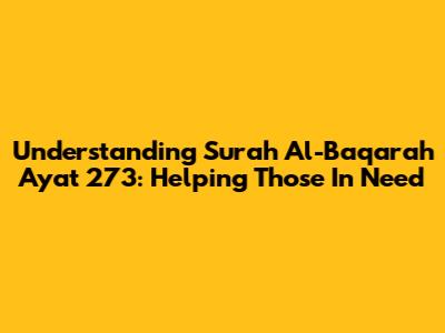 Understanding Surah Al-Baqarah Ayat 273: Helping Those In Need