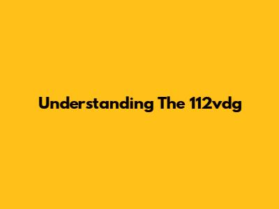 Understanding The 112vdg