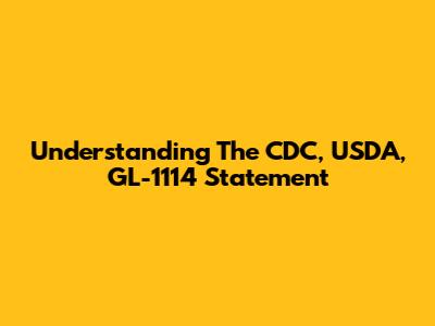 Understanding The CDC, USDA, GL-1114 Statement