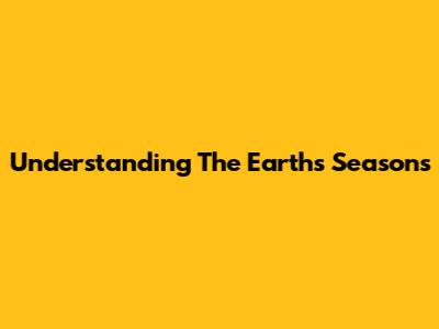 Understanding The Earth's Seasons
