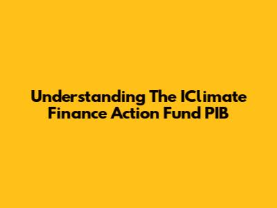 Understanding The IClimate Finance Action Fund PIB