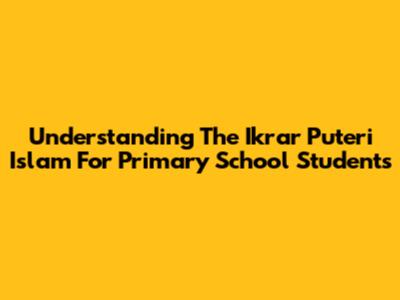 Understanding The Ikrar Puteri Islam For Primary School Students