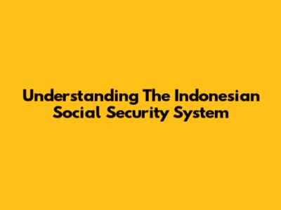 Understanding The Indonesian Social Security System