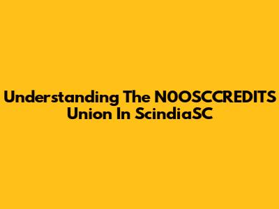 Understanding The N0OSCCREDITS Union In ScindiaSC