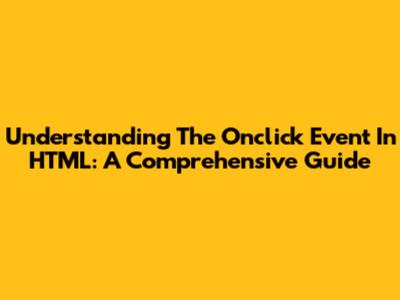 Understanding The Onclick Event In HTML: A Comprehensive Guide