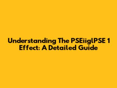 Understanding The PSEiiglPSE 1 Effect: A Detailed Guide
