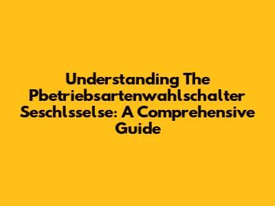 Understanding The Pbetriebsartenwahlschalter Seschlsselse: A Comprehensive Guide