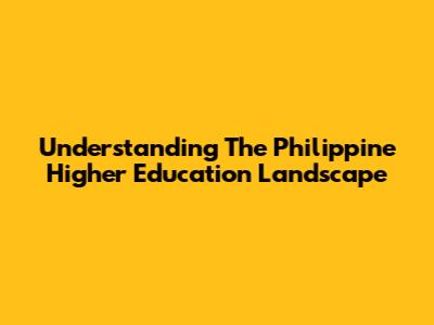 Understanding The Philippine Higher Education Landscape