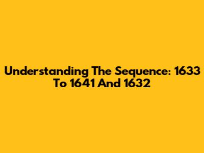 Understanding The Sequence: 1633 To 1641 And 1632