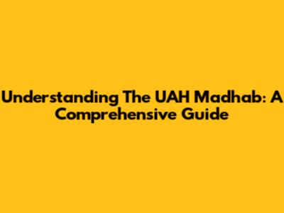 Understanding The UAH Madhab: A Comprehensive Guide