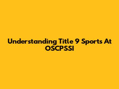 Understanding Title 9 Sports At OSCPSSI