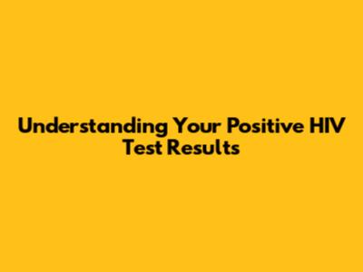 Understanding Your Positive HIV Test Results