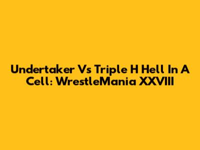 Undertaker Vs Triple H Hell In A Cell: WrestleMania XXVIII