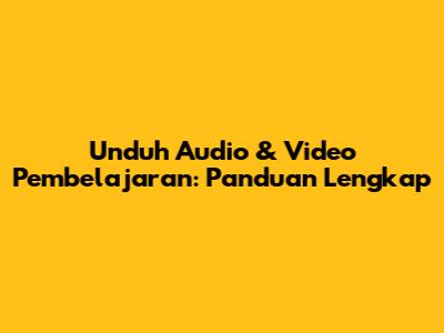 Unduh Audio & Video Pembelajaran: Panduan Lengkap