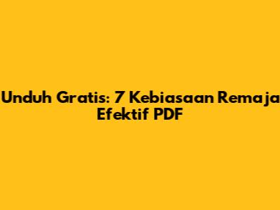 Unduh Gratis: 7 Kebiasaan Remaja Efektif PDF