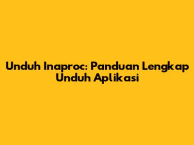 Unduh Inaproc: Panduan Lengkap Unduh Aplikasi