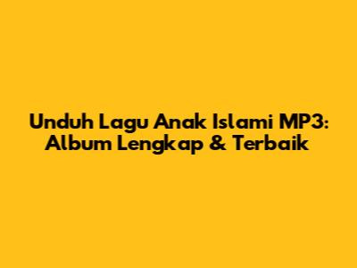 Unduh Lagu Anak Islami MP3: Album Lengkap & Terbaik