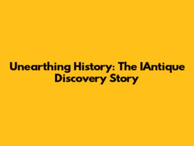 Unearthing History: The IAntique Discovery Story