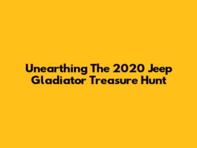 Unearthing The 2020 Jeep Gladiator Treasure Hunt