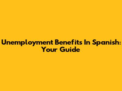 Unemployment Benefits In Spanish: Your Guide