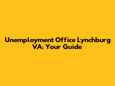 Unemployment Office Lynchburg VA: Your Guide