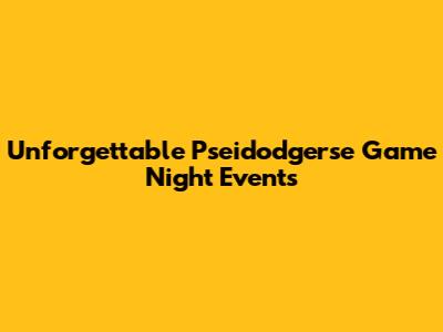 Unforgettable Pseidodgerse Game Night Events