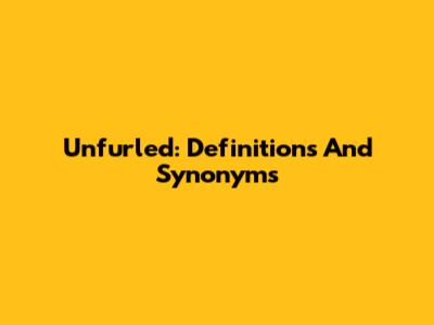 Unfurled: Definitions And Synonyms