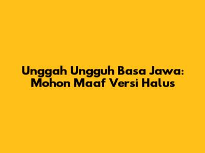 Unggah Ungguh Basa Jawa: Mohon Maaf Versi Halus