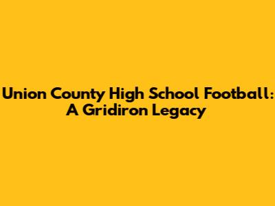Union County High School Football: A Gridiron Legacy