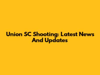 Union SC Shooting: Latest News And Updates
