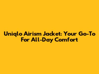Uniqlo Airism Jacket: Your Go-To For All-Day Comfort