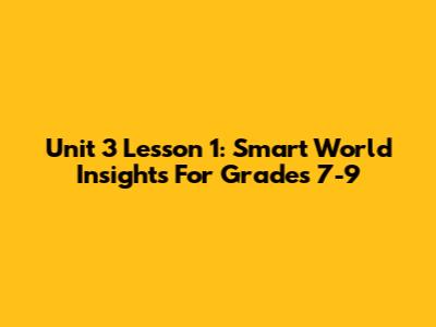 Unit 3 Lesson 1: Smart World Insights For Grades 7-9