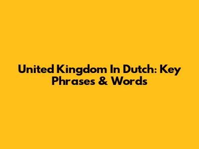 United Kingdom In Dutch: Key Phrases & Words