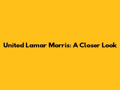 United Lamar Morris: A Closer Look
