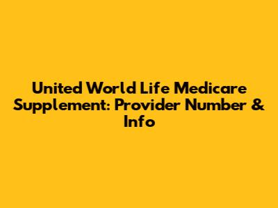 United World Life Medicare Supplement: Provider Number & Info