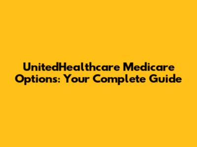 UnitedHealthcare Medicare Options: Your Complete Guide