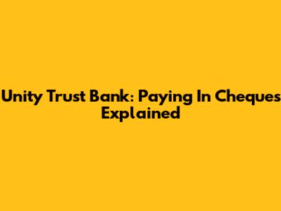 Unity Trust Bank: Paying In Cheques Explained