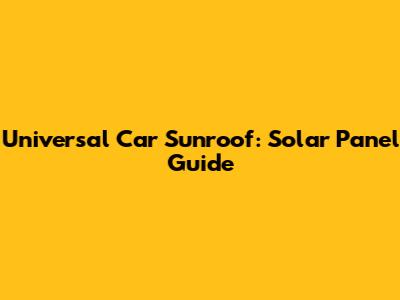 Universal Car Sunroof: Solar Panel Guide