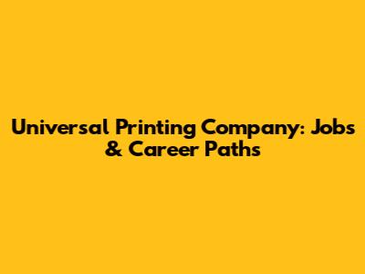 Universal Printing Company: Jobs & Career Paths