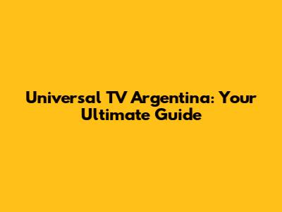 Universal TV Argentina: Your Ultimate Guide