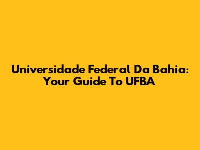 Universidade Federal Da Bahia: Your Guide To UFBA