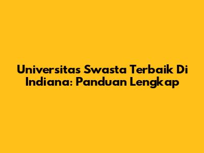 Universitas Swasta Terbaik Di Indiana: Panduan Lengkap