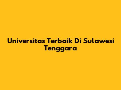 Universitas Terbaik Di Sulawesi Tenggara